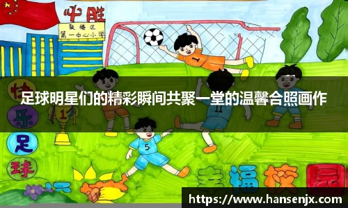足球明星们的精彩瞬间共聚一堂的温馨合照画作