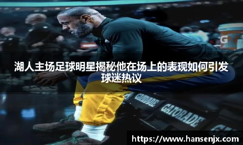 湖人主场足球明星揭秘他在场上的表现如何引发球迷热议