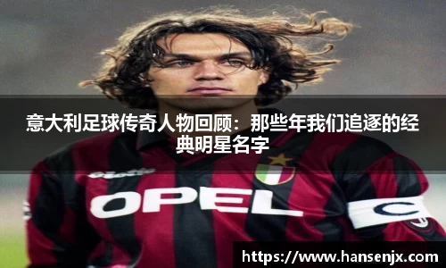 意大利足球传奇人物回顾：那些年我们追逐的经典明星名字